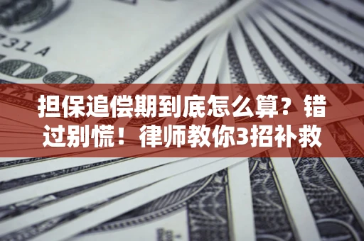 武汉担保追偿期到底怎么算？错过别慌！律师教你3招补救