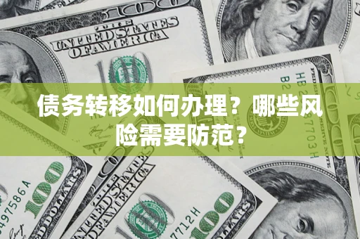 武汉债务转移如何办理？哪些风险需要防范？