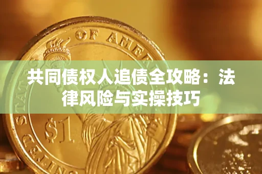 武汉共同债权人追债全攻略：法律风险与实操技巧