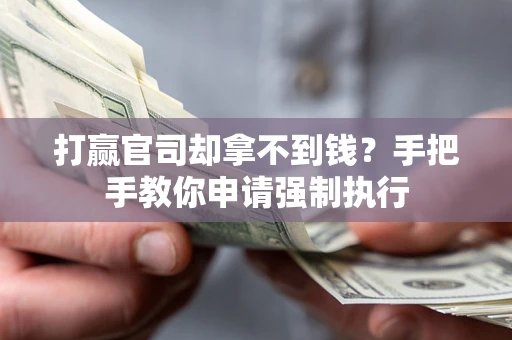 武汉打赢官司却拿不到钱？手把手教你申请强制执行