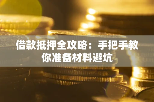 武汉借款抵押全攻略：手把手教你准备材料避坑