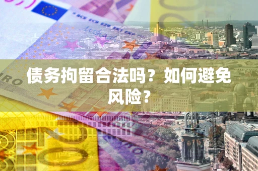 武汉债务拘留合法吗？如何避免风险？