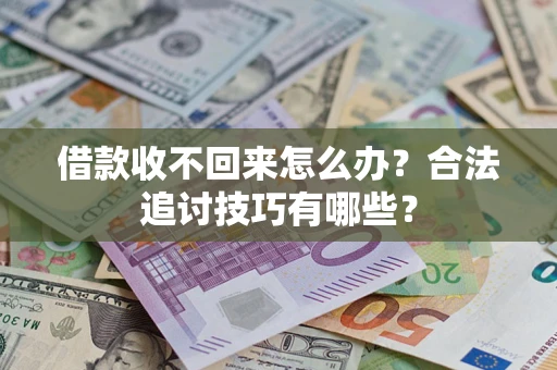 武汉借款收不回来怎么办？合法追讨技巧有哪些？