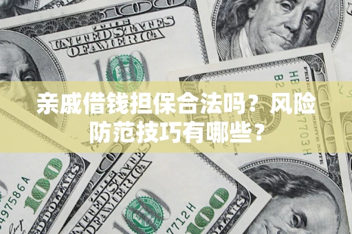 武汉亲戚借钱担保合法吗？风险防范技巧有哪些？