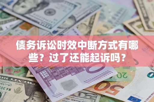 武汉债务诉讼时效中断方式有哪些？过了还能起诉吗？