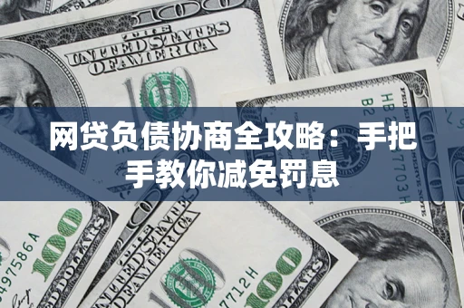 武汉网贷负债协商全攻略：手把手教你减免罚息
