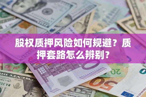武汉股权质押风险如何规避？质押套路怎么辨别？