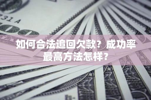 武汉如何合法追回欠款？成功率最高方法怎样？