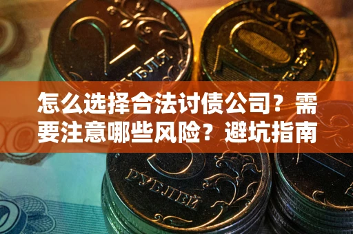 武汉怎么选择合法讨债公司？需要注意哪些风险？避坑指南来了！