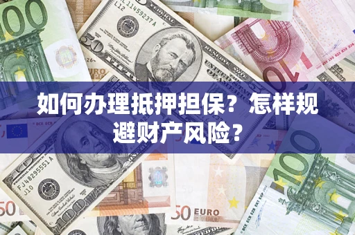 武汉如何办理抵押担保？怎样规避财产风险？