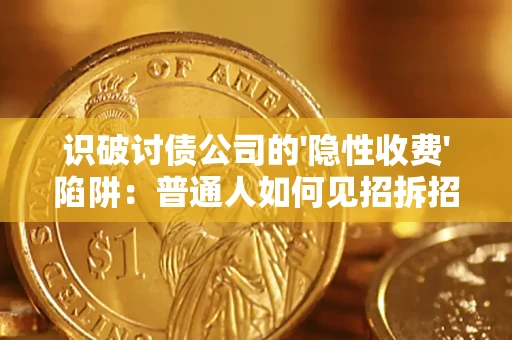武汉识破讨债公司的'隐性收费'陷阱：普通人如何见招拆招？