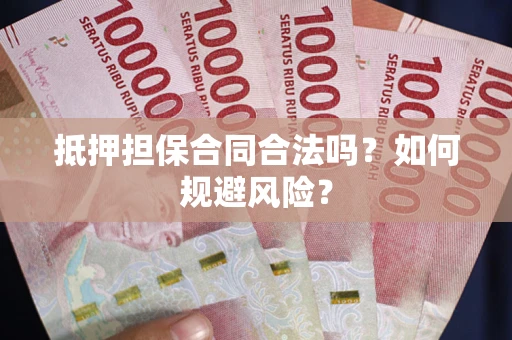 武汉抵押担保合同合法吗？如何规避风险？