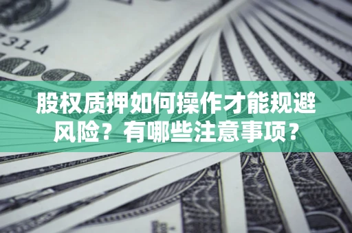 武汉股权质押如何操作才能规避风险？有哪些注意事项？