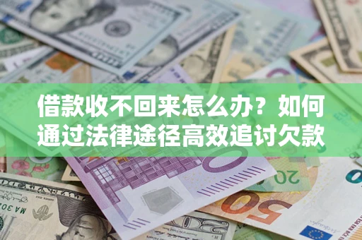 武汉借款收不回来怎么办?如何通过法律途径高效追讨欠款? 武汉借款收不回来怎么办?如何通过法律途径高效追讨欠款?