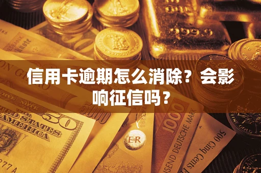 武汉信用卡逾期怎么消除？会影响征信吗？