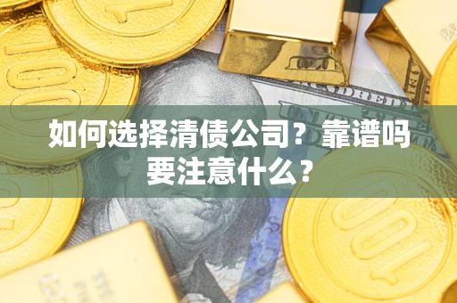 武汉如何选择清债公司？靠谱吗要注意什么？