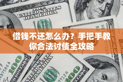 武汉借钱不还怎么办？手把手教你合法讨债全攻略