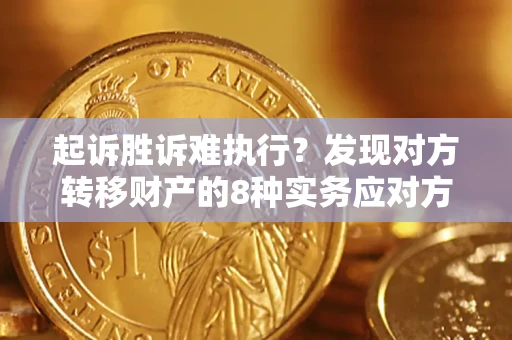 武汉起诉胜诉难执行？发现对方转移财产的8种实务应对方案