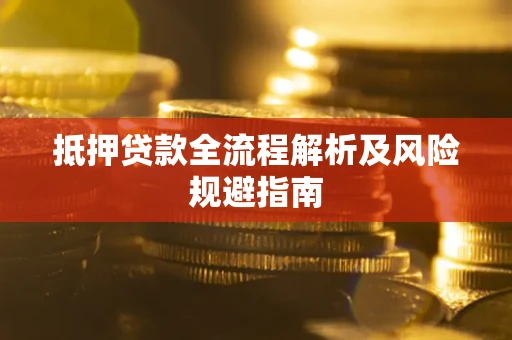 武汉抵押贷款全流程解析及风险规避指南