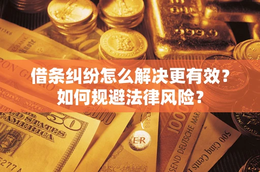武汉借条纠纷怎么解决更有效？如何规避法律风险？