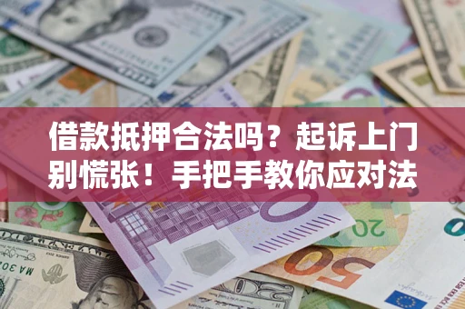 武汉借款抵押合法吗？起诉上门别慌张！手把手教你应对法律程序