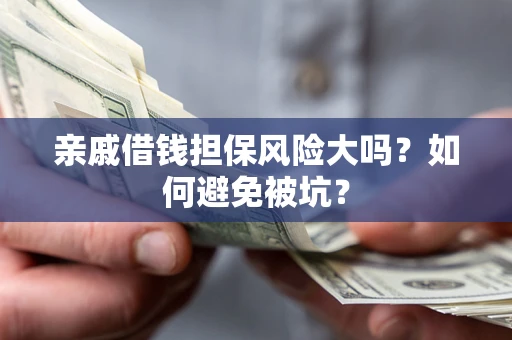 武汉亲戚借钱担保风险大吗？如何避免被坑？