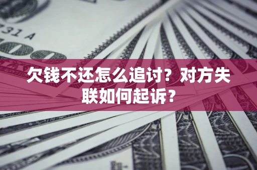 武汉欠钱不还怎么追讨？对方失联如何起诉？