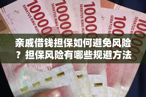 武汉亲戚借钱担保如何避免风险？担保风险有哪些规避方法？