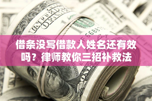 武汉借条没写借款人姓名还有效吗？律师教你三招补救法