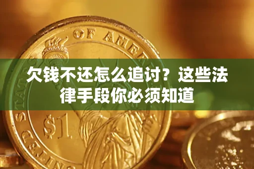 武汉欠钱不还怎么追讨？这些法律手段你必须知道