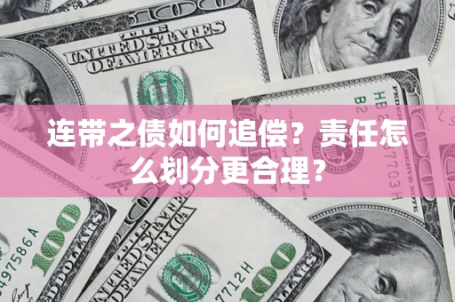 武汉连带之债如何追偿？责任怎么划分更合理？
