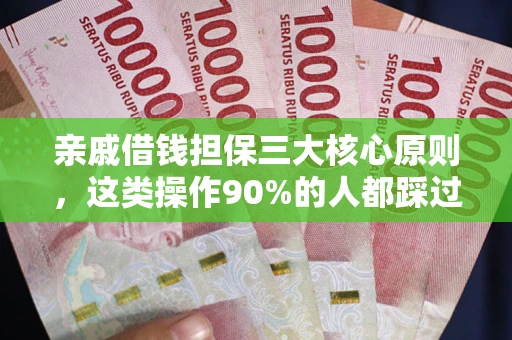 武汉亲戚借钱担保三大核心原则，这类操作90%的人都踩过坑！附法院判决案例