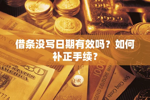 武汉借条没写日期有效吗？如何补正手续？