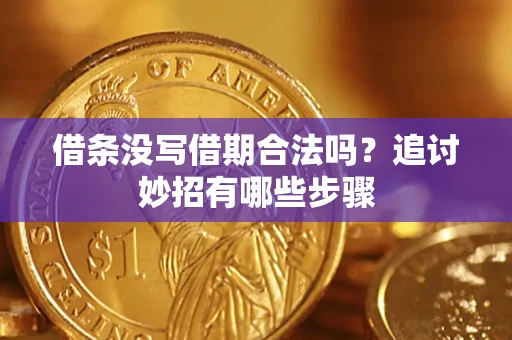武汉借条没写借期合法吗？追讨妙招有哪些步骤